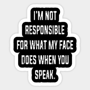 I'm Not Responsible For What My Face Does When You Speak Sticker